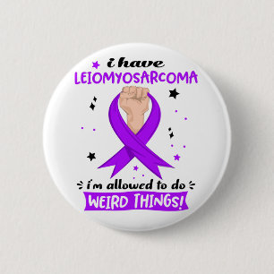 I Have Leiomyosarcoma I'm Allowed To Do Weird 6 Cm Round Badge