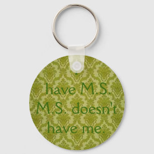 I have M.S...M.S. doesn't have me. Key Ring