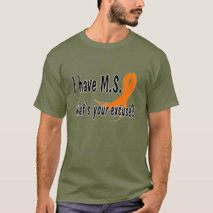 I have M.S. what's your excuse T-Shirt