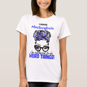 I Have Mastocytosis I'm Allowed To Do Weird Things T-Shirt