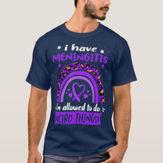 I Have Meningitis i am allowed to do Weird Things T-Shirt