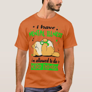 I Have Mental Illness i am allowed to do Weird Thi T-Shirt