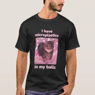 I Have Microplastics in My Balls Ironic Cat Meme U T-Shirt