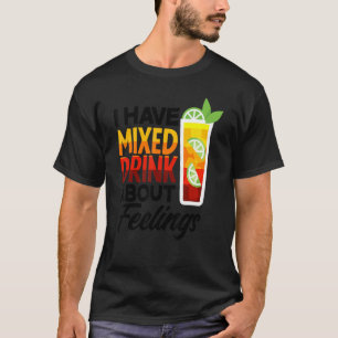 I Have Mixed Drink About Feelings Ice Tea Tea Br T-Shirt