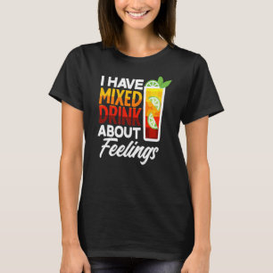 I Have Mixed Drink About Feelings Ice Tea Tea Bre T-Shirt