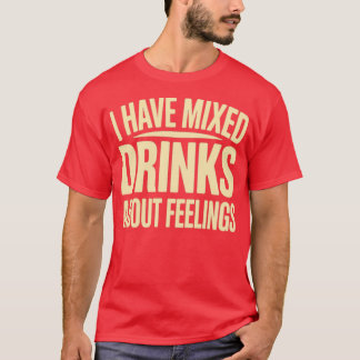I Have Mixed Drinks About Feelings (2) T-Shirt