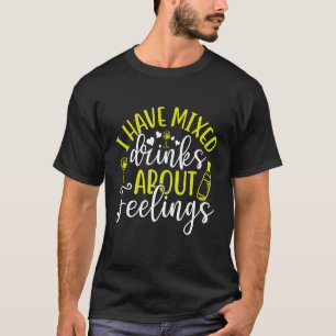 I Have Mixed Drinks About Feelings Bartender T-Shirt