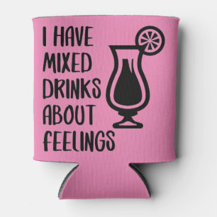 I have mixed drinks about feelings can cooler