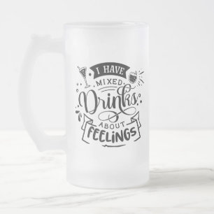 I Have Mixed Drinks About Feelings Funny Mens Gift Frosted Glass Beer Mug