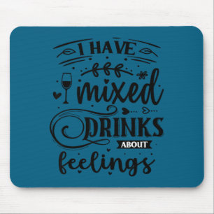 I have mixed drinks about feelings mouse mat