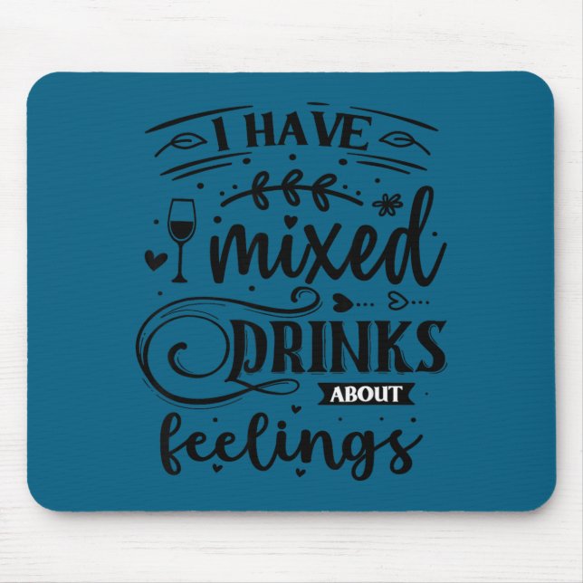 I have mixed drinks about feelings  mouse mat (Front)