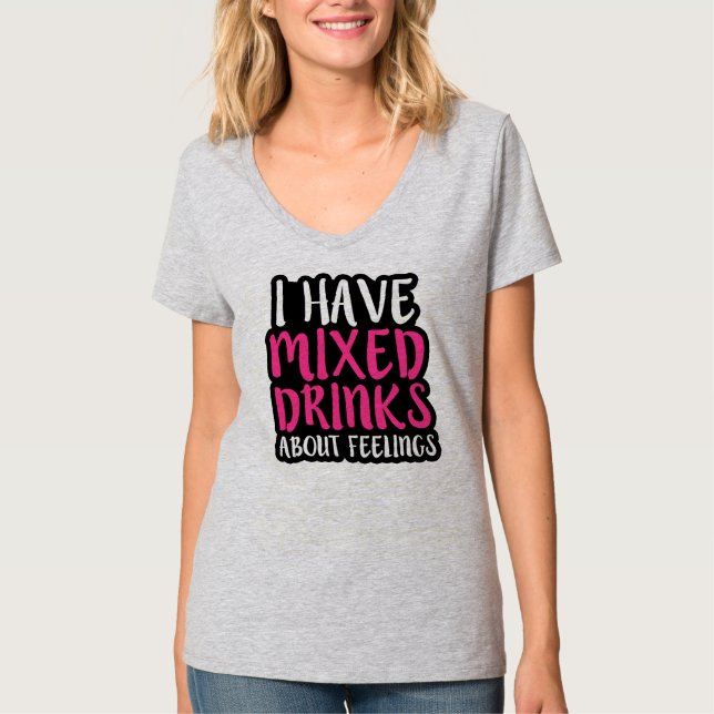 I have mixed drinks about feelings shirt (Front)