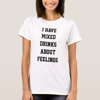 I Have Mixed Drinks About Feelings T-Shirt