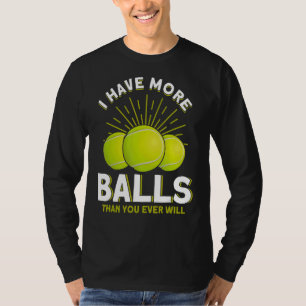 I Have More Balls Than You Ever Will Tennis T-Shirt