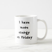 I have more energy on Friday, I sa... - Customised