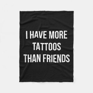 I Have More Tattoos Than Friends - Fleece Blanket