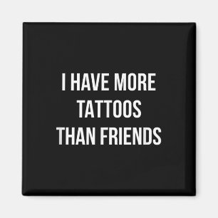 I Have More Tattoos Than Friends -  Magnet