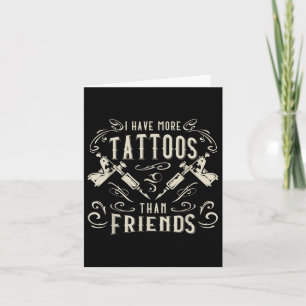 I Have More Tattoos Than Friends Tattooed Card