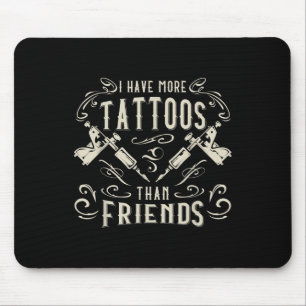I Have More Tattoos Than Friends Tattooed Mouse Mat
