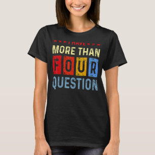 I Have More Than Four Questions Passover Jewish Se T-Shirt