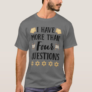 I Have More Than Four Questions Passover Jewish Se T-Shirt