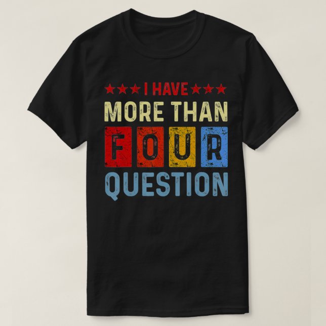 I Have More Than Four Questions Passover Jewish Se T-Shirt (Design Front)