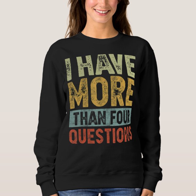 I Have More Than Four Questions  Passover Sweatshirt (Front)