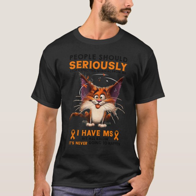 I Have MS Multiple Sclerosis Funny People Should S T-Shirt (Front)