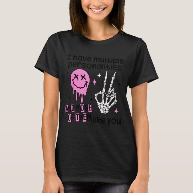 I Have Multiple Ities And None Of Them Like You  T-Shirt (Front)