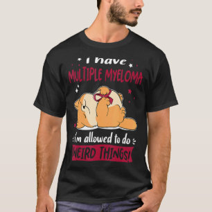 I have Multiple Myeloma i am allowed to do Weird T T-Shirt