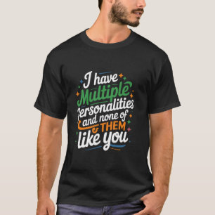 I have multiple personalities and none of them lik T-Shirt