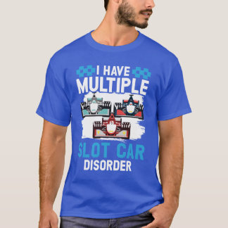 I Have Multiple Slot Car Disorderrack Racing gift T-Shirt
