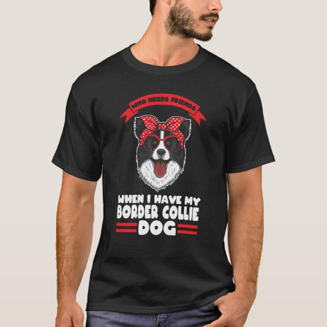 I have my Border Collie dog Border Collie T-Shirt (Front)