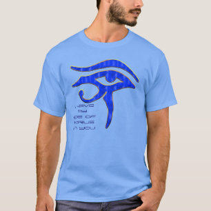 I Have My Eye of Horus On You T-Shirt