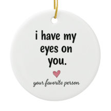I Have My Eyes On You Ceramic Ornament Gift