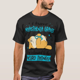I Have Myasthenia Gravis i am allowed to do Weird  T-Shirt