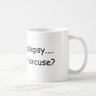 I have narcolepsy....  what's your excuse? coffee mug