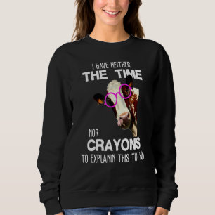 I Have Neither The Time Nor Crayons To Explain Co Sweatshirt