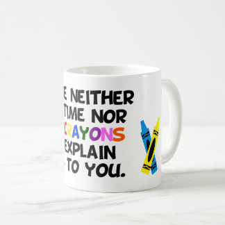 I have neither the time nor the crayons.... coffee mug