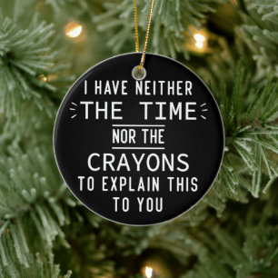 I Have Neither The Time Nor The Crayons Funny Ceramic Tree Decoration