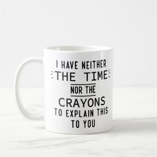 I have neither the time nor the crayons Gifts Coffee Mug