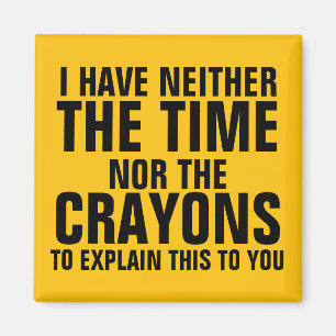 I have neither the time nor the crayons magnet