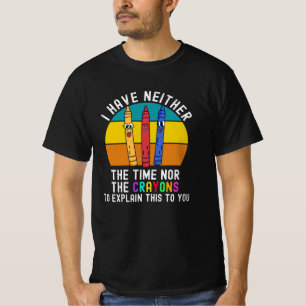 I Have Neither The Time Nor The Crayons T-Shirt