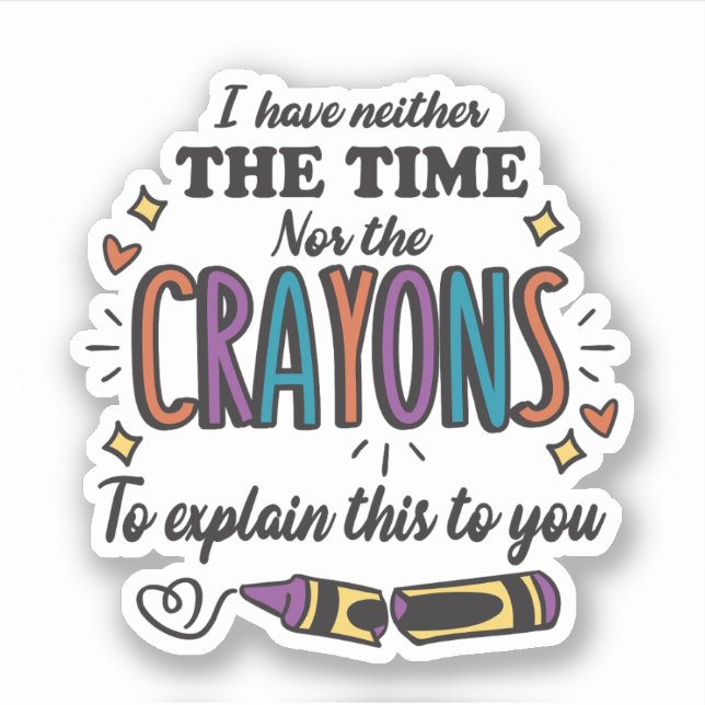 I HAVE NEITHER THE TIME NOR THE CRAYONS TO EXPLAIN (Front)