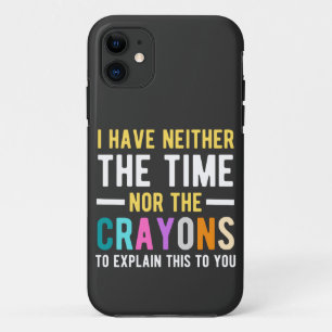 i have neither the time nor the crayons to explain iPhone 11 case