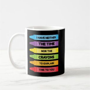 I Have Neither The Time Nor The Crayons To Explain Coffee Mug
