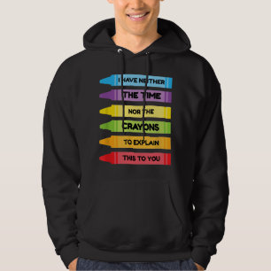 I Have Neither The Time Nor The Crayons To Explain Hoodie