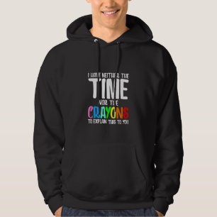 I Have Neither The Time Nor The Crayons To Explain Hoodie
