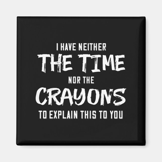 I Have Neither The Time Nor The Crayons To Explain Magnet (Front)