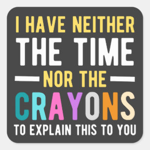 i have neither the time nor the crayons to explain square sticker